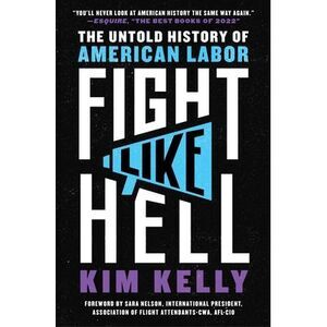 Fight Like Hell: The Untold History of American Labor -- Kim Kelly